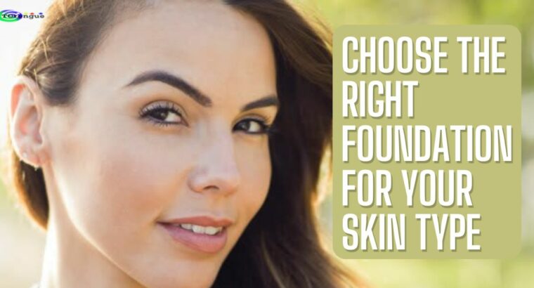 How to Choose the Right Foundation for Your Skin Type